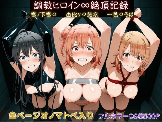 調教ヒロイン∞『絶頂』記録〜雪ノ下雪〇・由比ヶ〇結衣・一色〇ろは〜  エロ画像750019